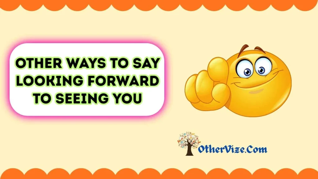 Other Ways to Say “Looking Forward to Seeing You” in Email