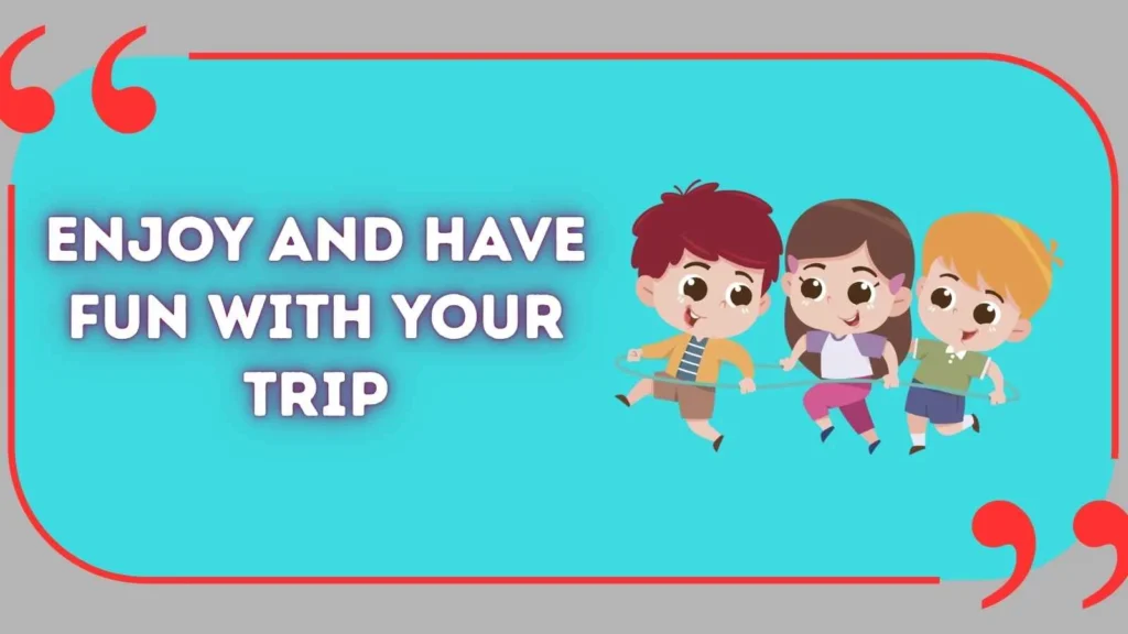 Enjoy and have fun with your trip
