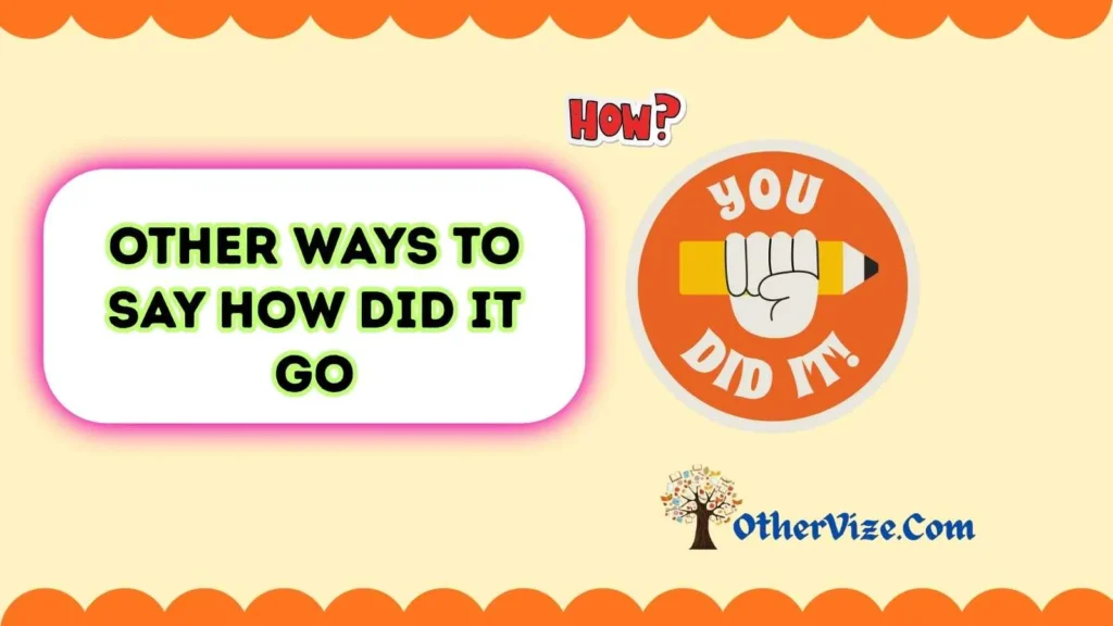 Other ways to say how did it go in a sentence
