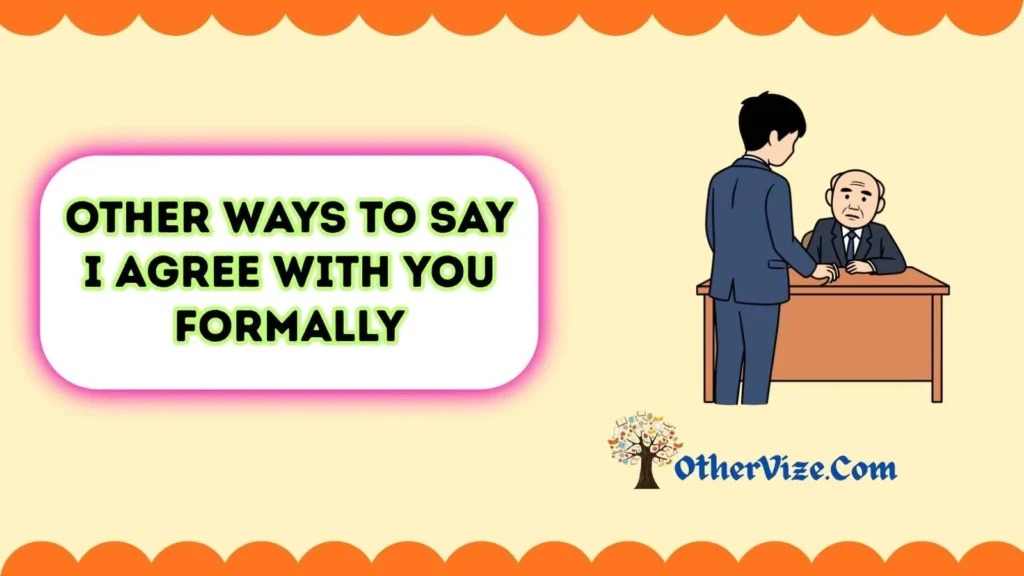 other ways to say i agree with you formally